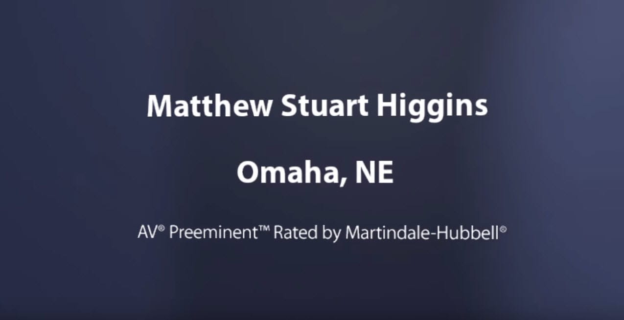 Matthew Stuart Higgins Video Omaha, NE | AV Preeminent PM Rated by Martindale-Hubbell